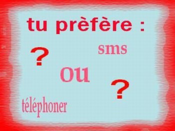 alor tu préfer lé sms ou kan tu tel??